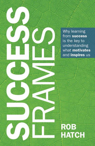 Cover for Rob Hatch · Success Frames: Why learning from success is the key to understanding what motivates and inspires us (Paperback Book) (2023)