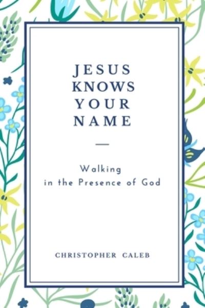 Jesus Knows Your Name - Christopher Caleb - Books - CLOE LTD - 9781801860239 - February 17, 2021
