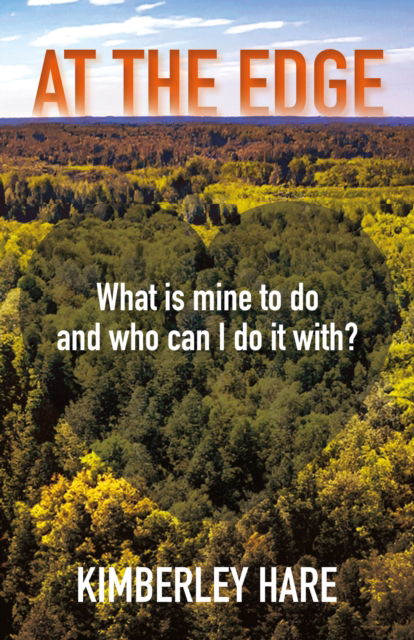 At the Edge: What Is Mine to Do? And Who Can I Do It With? - Kimberley Hare - Books - Troubador Publishing - 9781805143239 - June 28, 2024