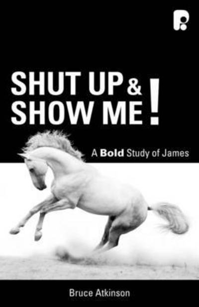 Cover for Bruce Atkinson · Shut up and Show Me!: A Bold Study on James (Paperback Book) (2015)