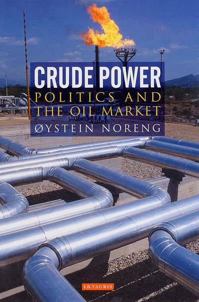 Crude Power - Library of International Relations - Oystein Noreng - Books - Bloomsbury Publishing PLC - 9781845110239 - December 20, 2005