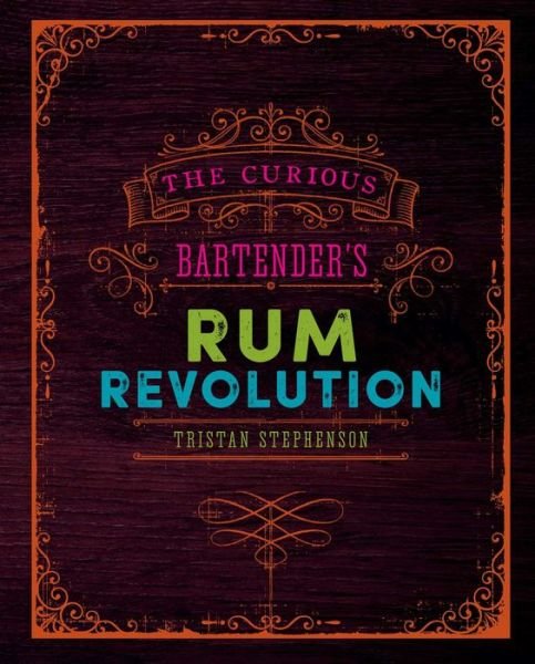 Cover for Tristan Stephenson · The Curious Bartender's Rum Revolution - The Curious Bartender (Inbunden Bok) (2017)