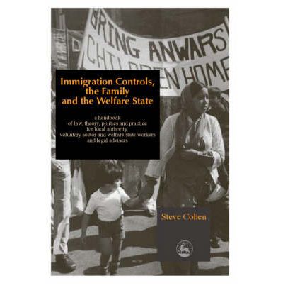 Cover for Steve Cohen · Immigration Controls, the Family and the Welfare State: A Handbook of Law, Theory, Politics and Practice for Local Authority, Voluntary Sector and Welfare State Workers and Legal Advisors (Paperback Book) (2001)