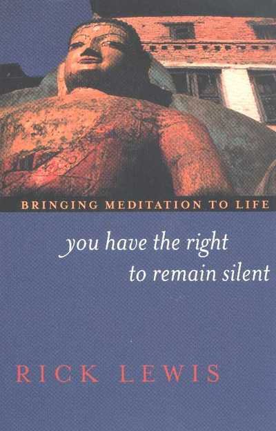 You Have the Right to Remain Silent: Bringing Meditation to Life - Lewis, Rick (Rick Lewis) - Books - Hohm Press,U.S. - 9781890772239 - 2002