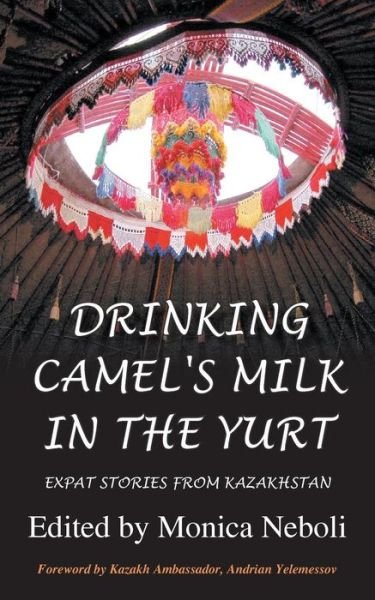 Cover for Monica Neboli · Drinking Camel's Milk in the Yurt - Expat Stories from Kazakhstan (Paperback Book) (2013)
