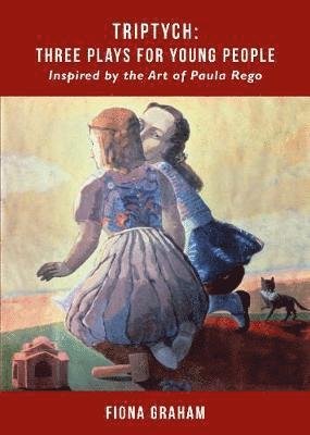 Triptych: Three Plays For Young People: Inspired by the art of Paula Rego - Fiona Graham - Books - Aurora Metro Publications - 9781912430239 - 2019