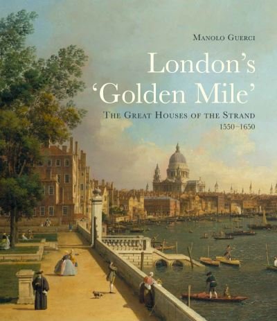 Cover for Manolo Guerci · London's 'Golden Mile': The Great Houses of the Strand, 1550–1650 (Hardcover bog) (2021)