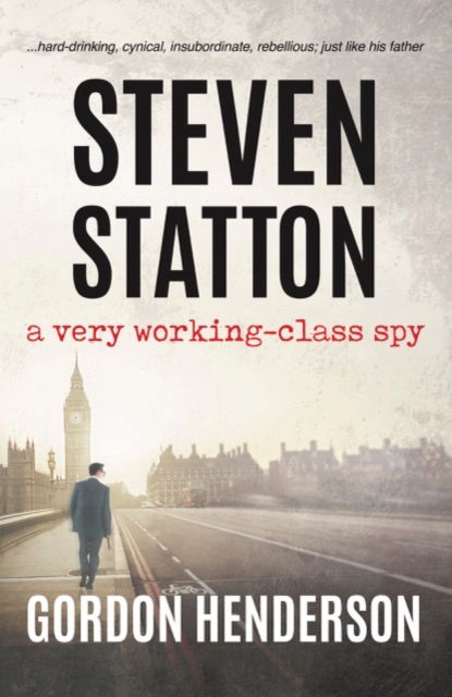 Steven Statton - a very working-class spy - The Steven Statton spy series - Gordon Henderson - Books - The Conrad Press - 9781916966239 - March 26, 2024