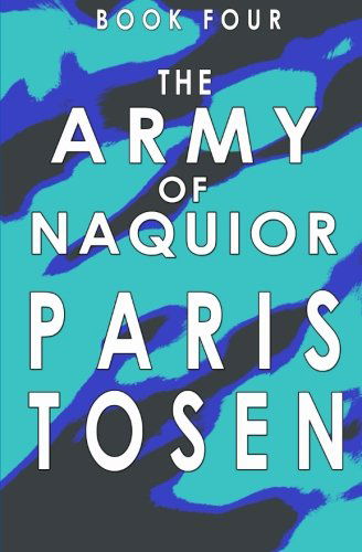 The Army of Naquior: Book 4 - Paris Tosen - Bøger - Tosen Books - 9781926949239 - 28. juni 2011