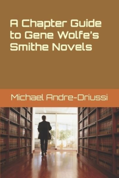 A Chapter Guide to Gene Wolfe's Smithe Novels - Michael Andre-Driussi - Libros - Sirius Fiction - 9781947614239 - 14 de marzo de 2021