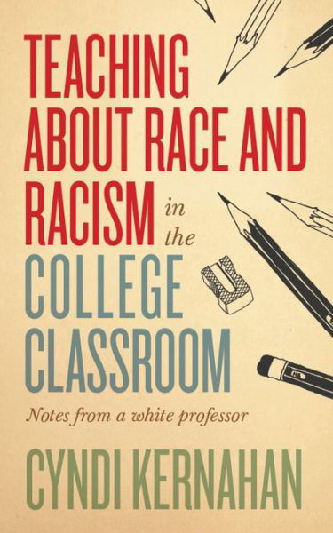 Cover for Cyndi Kernahan · Teaching about Race and Racism in the College Classroom: Notes from a White Professor - Teaching and Learning in Higher Education (Gebundenes Buch) (2019)