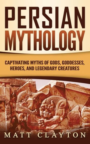 Cover for Matt Clayton · Persian Mythology: Captivating Myths of Gods, Goddesses, Heroes, and Legendary Creatures (Hardcover Book) (2021)