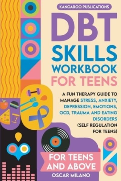 Cover for Kangaroo Publications · DBT Skills Workbook for Teens: A Fun Therapy Guide to Manage Stress, Anxiety, Depression, Emotions, OCD, Trauma, and Eating Disorders (Paperback Book) (2023)