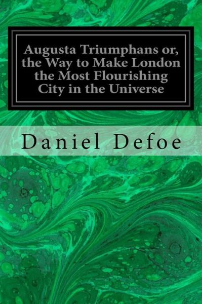 Cover for Daniel Defoe · Augusta Triumphans or, the Way to Make London the Most Flourishing City in the Universe (Paperback Book) (2017)