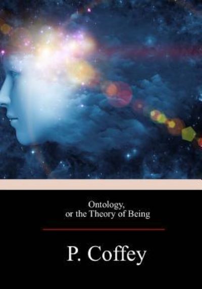 Ontology, or the Theory of Being - Peter Coffey - Books - Createspace Independent Publishing Platf - 9781975800239 - September 6, 2017