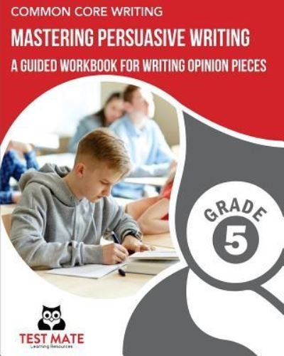 Cover for Test Mate Learning Resources · COMMON CORE WRITING Mastering Persuasive Writing, Grade 5 (Pocketbok) (2017)