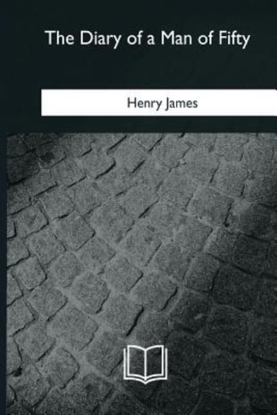 The Diary of a Man of Fifty - Henry James - Livros - Createspace Independent Publishing Platf - 9781979844239 - 12 de fevereiro de 2018