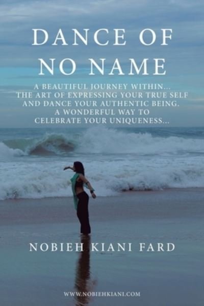 Cover for Nobieh Kiani Fard · Dance of No Name: A Beautiful Journey Within... the Art of Expressing Your True Self and Dance Your Authentic Being, a Wonderful Way to Celebrate Your Uniqueness (Taschenbuch) (2020)