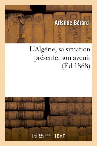 L'algerie, Sa Situation Presente, Son Avenir - Berard-a - Bøger - HACHETTE LIVRE-BNF - 9782013253239 - 1. august 2013
