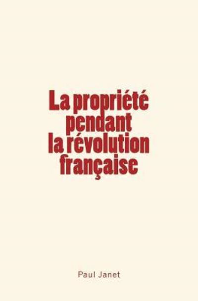 La Propriete pendant la revolution francaise - Paul Janet - Books - Homme Et Litterature - 9782366595239 - October 18, 2017