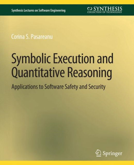 Cover for Corina S. Pasareanu · Symbolic Execution and Quantitative Reasoning: Applications to Software Safety and Security - Synthesis Lectures on Software Engineering (Paperback Book) (2020)