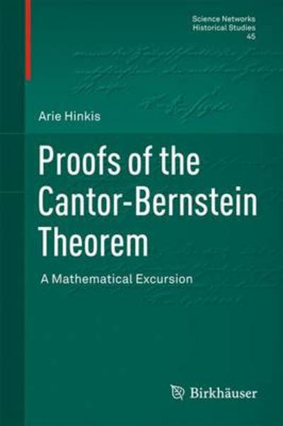Proofs of the Cantor-Bernstein Theorem: A Mathematical Excursion - Science Networks. Historical Studies - Arie Hinkis - Bøger - Springer Basel - 9783034802239 - 5. marts 2013