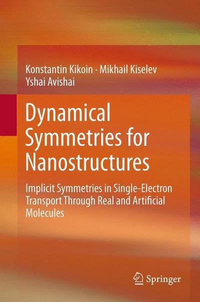 Cover for Konstantin Kikoin · Dynamical Symmetries for Nanostructures: Implicit Symmetries in Single-Electron Transport Through Real and Artificial Molecules (Hardcover Book) (2011)