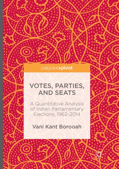 Cover for Vani Kant Borooah · Votes, Parties, and Seats: A Quantitative Analysis of Indian Parliamentary Elections, 1962-2014 (Paperback Book) [Softcover reprint of the original 1st ed. 2016 edition] (2018)