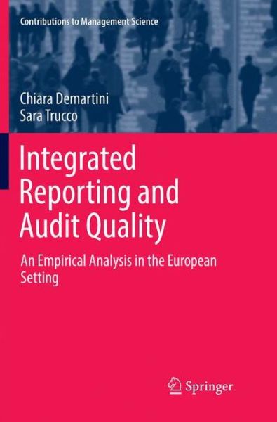 Cover for Chiara Demartini · Integrated Reporting and Audit Quality: An Empirical Analysis in the European Setting - Contributions to Management Science (Paperback Book) [Softcover reprint of the original 1st ed. 2017 edition] (2018)