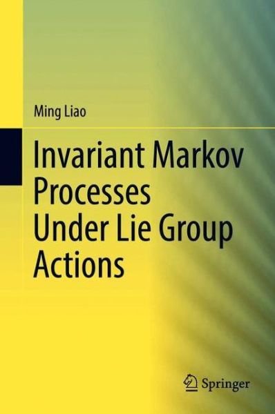 Ming Liao · Invariant Markov Processes Under Lie Group Actions (Hardcover Book) [1st ed. 2018 edition] (2018)