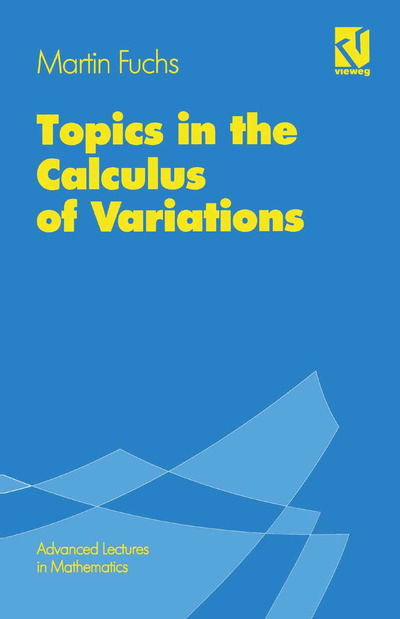 Cover for Martin Fuchs · Topics in the Calculus of Variations - Advanced Lectures in Mathematics (Taschenbuch) [Softcover reprint of the original 1st ed. 1994 edition] (1994)