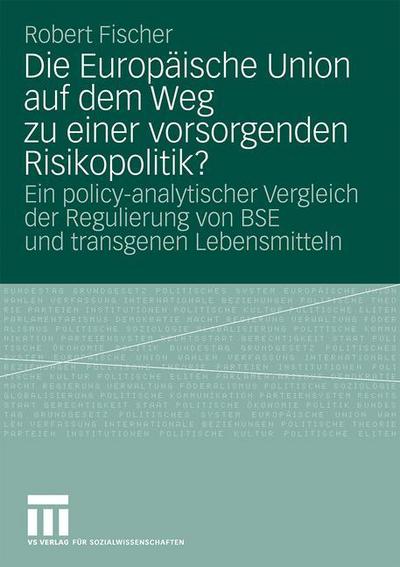 Die Europaische Union Auf Dem Weg Zu Einer Vorsorgenden Risikopolitik?: Ein Policy-Analytischer Vergleich Der Regulierung Von Bse Und Transgenen Lebensmitteln - Fischer, Robert (Fischer Asset Management Ltd Bermuda) - Books - Vs Verlag Fur Sozialwissenschaften - 9783531163239 - November 13, 2008