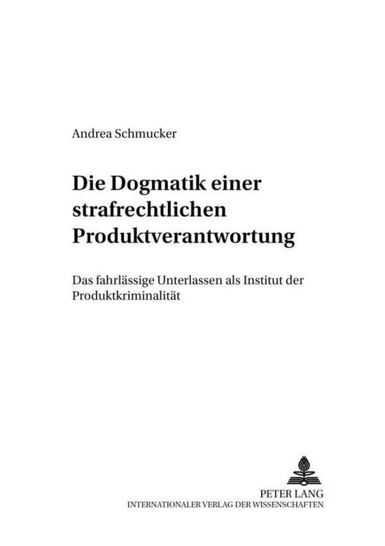 Cover for Andrea Schmucker · Die «Dogmatik» Einer Strafrechtlichen Produktverantwortung: Das Fahrlaessige Unterlassen ALS Institut Der Produktkriminalitaet - Criminalia (Paperback Book) [German edition] (2001)