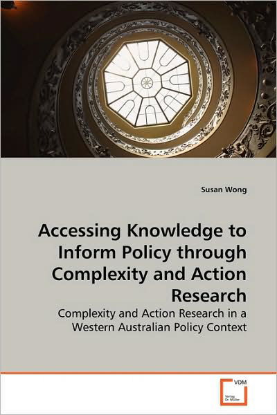 Accessing Knowledge to Inform Policy Through Complexity and Action Research - Susan Wong - Kirjat - VDM Verlag - 9783639032239 - tiistai 23. kesäkuuta 2009
