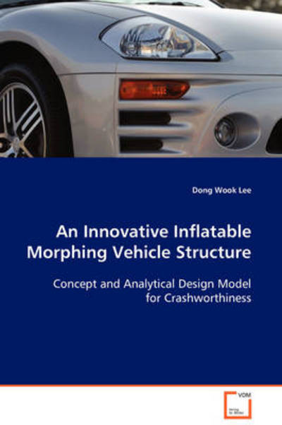 Cover for Dong Wook Lee · An Innovative Inflatable Morphing Vehicle Structure: Concept and Analytical Design Model for Crashworthiness (Paperback Book) (2008)