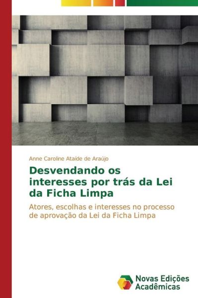 Desvendando Os Interesses Por Tras Da Lei Da Ficha Limpa - Ataide De Araujo Anne Caroline - Böcker - Novas Edicoes Academicas - 9783639610239 - 26 februari 2015