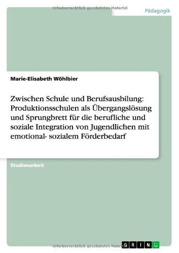 Cover for Marie-elisabeth Wohlbier · Zwischen Schule Und Berufsausbilung: Produktionsschulen Als Ubergangslosung Und Sprungbrett Fur Die Berufliche Und Soziale Integration Von Jugendliche (Paperback Book) [German edition] (2012)