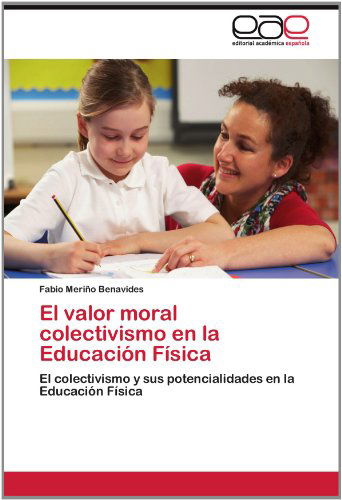 Cover for Fabio Meriño Benavides · El Valor Moral Colectivismo en La Educación Física: El Colectivismo Y Sus Potencialidades en La Educación Física (Paperback Book) [Spanish edition] (2012)