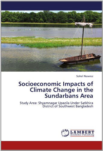 Cover for Sohel Nawroz · Socioeconomic Impacts of Climate Change in the Sundarbans Area: Study Area: Shyamnagar Upazila Under Satkhira District of Southwest Bangladesh (Paperback Book) (2012)