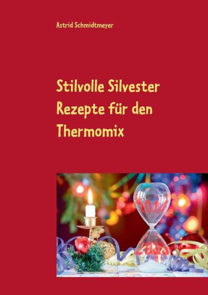 Cover for Astrid Schmidtmeyer · Stilvolle Silvester Rezepte Für den Thermomix (Paperback Book) [German edition] (2014)