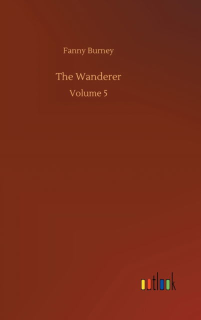 Cover for Fanny Burney · The Wanderer: Volume 5 (Gebundenes Buch) (2020)