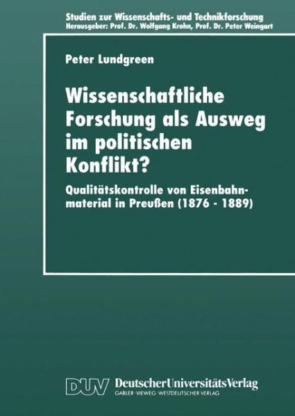 Cover for Peter Lundgreen · Wissenschaftliche Forschung ALS Ausweg Im Politischen Konflikt?: Qualitatskontrolle Von Eisenbahnmaterial in Preussen (1876-1889) - Studien Zur Wissenschafts- Und Technikforschung (Paperback Book) [1999 edition] (1999)