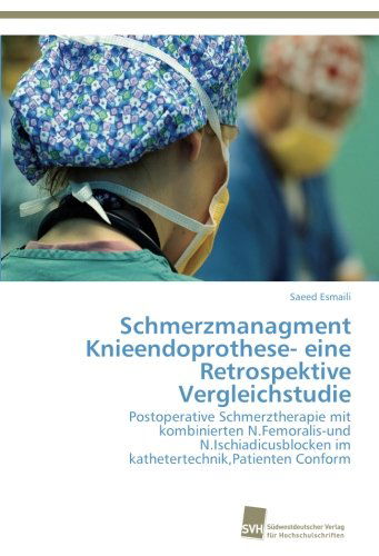 Cover for Saeed Esmaili · Schmerzmanagment Knieendoprothese- Eine Retrospektive Vergleichstudie: Postoperative Schmerztherapie Mit Kombinierten N.femoralis-und ... Conform (Paperback Book) [German edition] (2012)