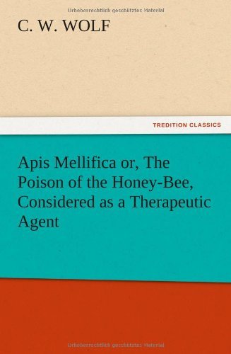 Cover for C. W. Wolf · Apis Mellifica Or, the Poison of the Honey-bee, Considered As a Therapeutic Agent (Pocketbok) (2012)