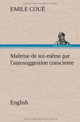 Cover for Emile Coue · Ma Trise De Soi-m Me Par L'autosuggestion Consciente. English (Hardcover Book) (2013)