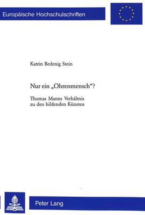 Cover for Katrin Bedenig Stein · Nur Ein &quot;Ohrenmensch&quot;?: Thomas Manns Verhaeltnis Zu Den Bildenden Kuensten - Europaeische Hochschulschriften / European University Studie (Paperback Book) [German edition] (2001)