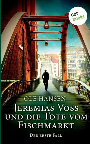 Jeremias Voss und die Tote vom Fischmarkt - Der erste Fall: Kriminalroman - Ole Hansen - Böcker - Dotbooks Print - 9783961485239 - 6 mars 2019