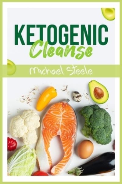 Cover for Michael Steele · Ketogenic Cleanse: The Complete Keto Diet Success Guide. Reset Your Metabolism with Delicious Whole-Food Recipes and Meal Plans (2022 Edition for Beginners) (Paperback Bog) (2021)