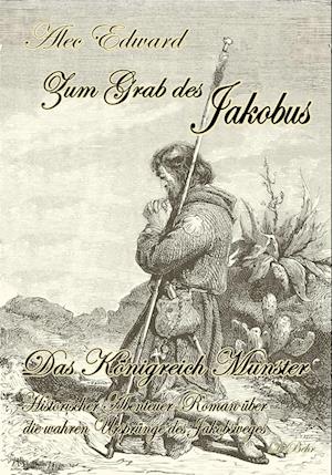 Cover for Alec Edward · Zum Grab des Jakobus - Historischer Abenteuer-Roman über die wahren Ursprünge des Jakobsweges (Book) (2022)