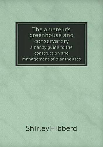 The Amateur's Greenhouse and Conservatory a Handy Guide to the Construction and Management of Planthouses - Shirley Hibberd - Böcker - Book on Demand Ltd. - 9785518713239 - 23 mars 2013